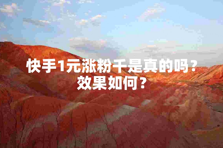 快手1元涨粉千是真的吗？效果如何？