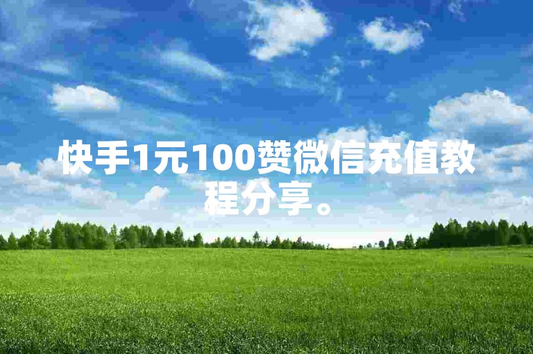 快手1元100赞微信充值教程分享。