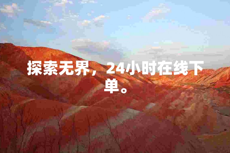 探索无界，24小时在线下单。