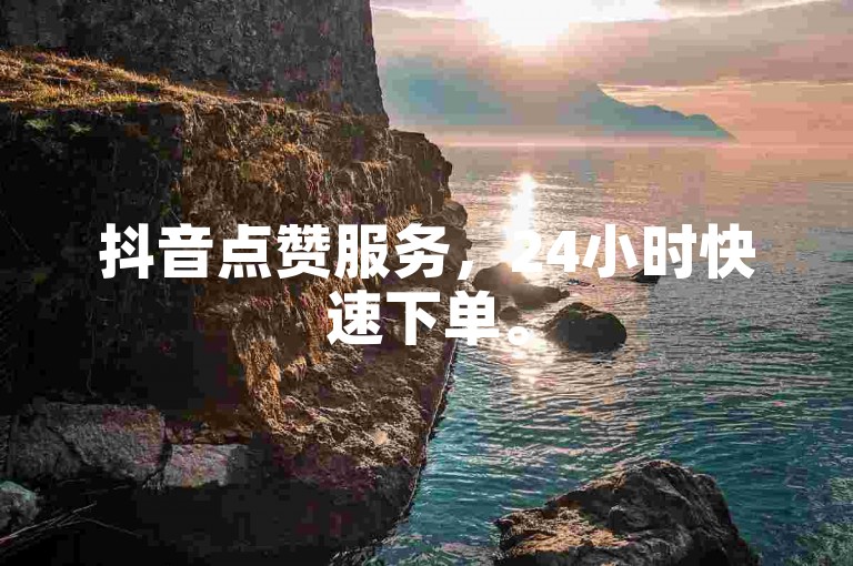 抖音点赞服务，24小时快速下单。