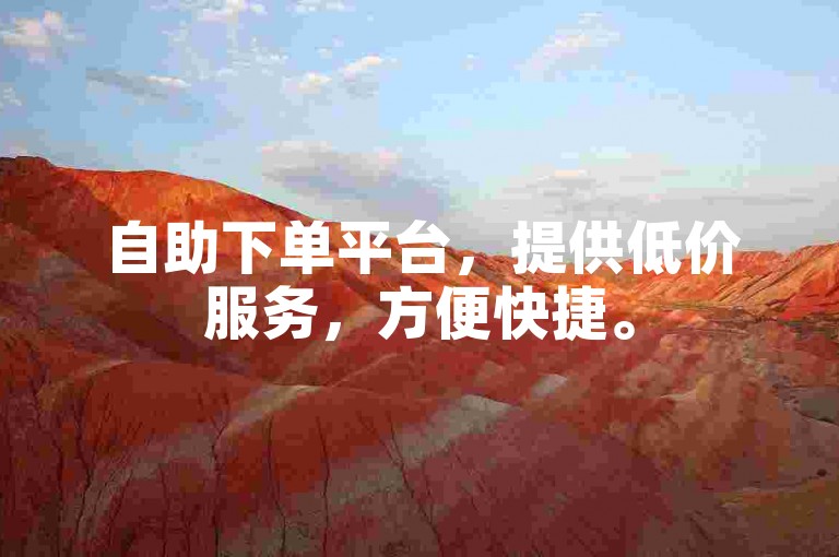 自助下单平台，提供低价服务，方便快捷。