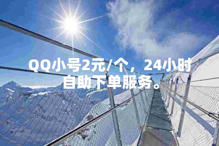 QQ小号2元/个，24小时自助下单服务。