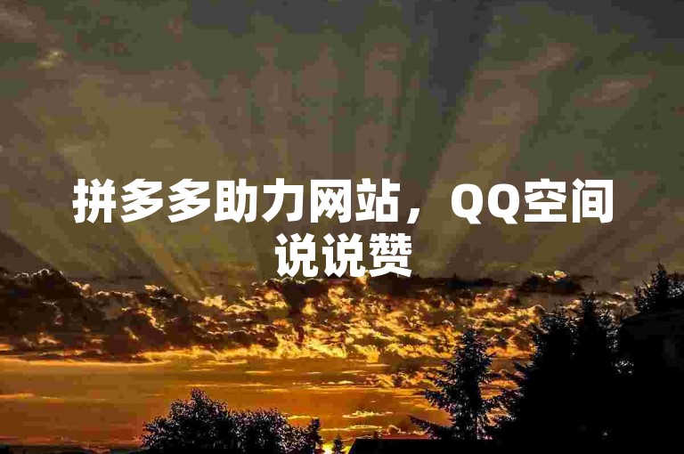 拼多多助力网站，QQ空间说说赞50个，快币充值75折优惠。