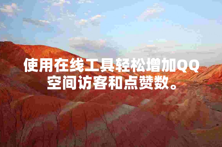 使用在线工具轻松增加QQ空间访客和点赞数。