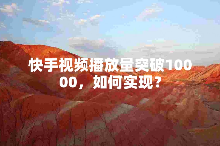 快手视频播放量突破10000，如何实现？