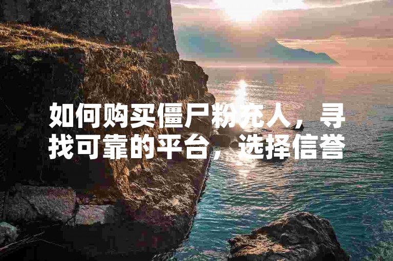 如何购买僵尸粉充人，寻找可靠的平台，选择信誉良好的网站或服务提供者。，注册账户，在选定的平台上注册账号，并登录。，选择合适的套餐，根据需求选择适合的僵尸粉套餐。，支付费用，通过平台提供的支付方式完成付款。，等待到账，付款后，僵尸粉将自动添加到你的账户中。
