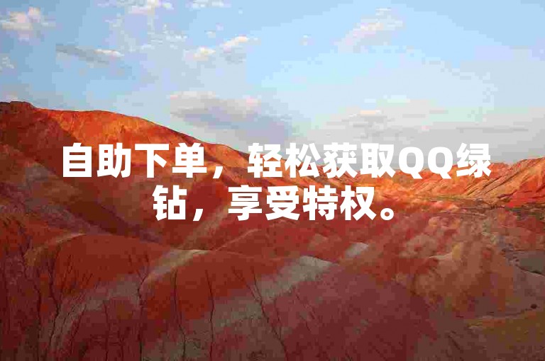 自助下单，轻松获取QQ绿钻，享受特权。