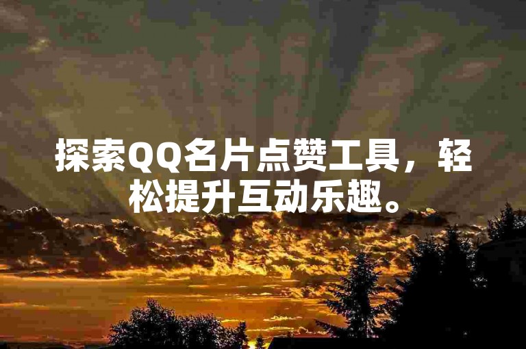 探索QQ名片点赞工具，轻松提升互动乐趣。
