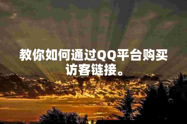 教你如何通过QQ平台购买访客链接。