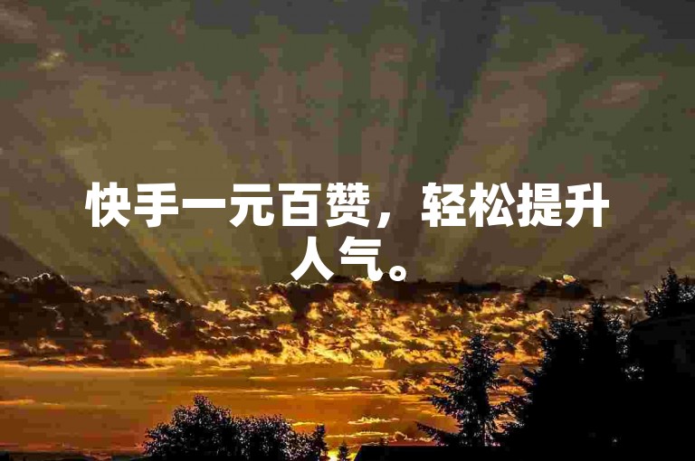 快手一元百赞，轻松提升人气。
