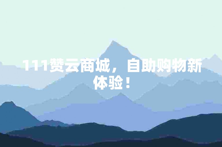 111赞云商城，自助购物新体验！