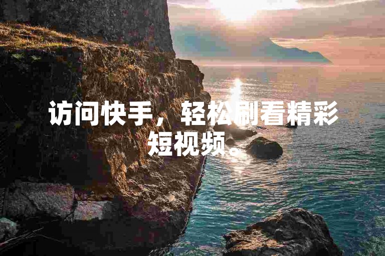 访问快手，轻松刷看精彩短视频。