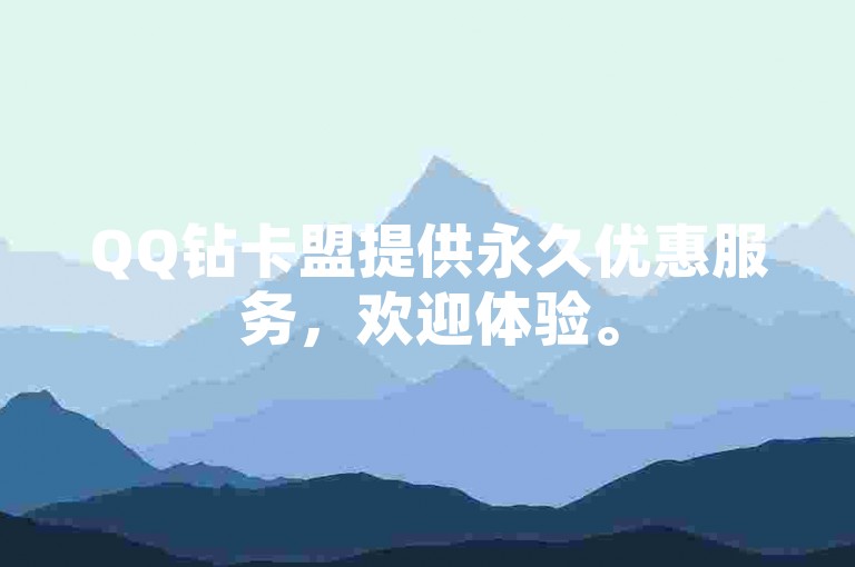 QQ钻卡盟提供永久优惠服务，欢迎体验。