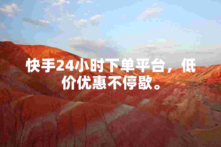快手24小时下单平台，低价优惠不停歇。