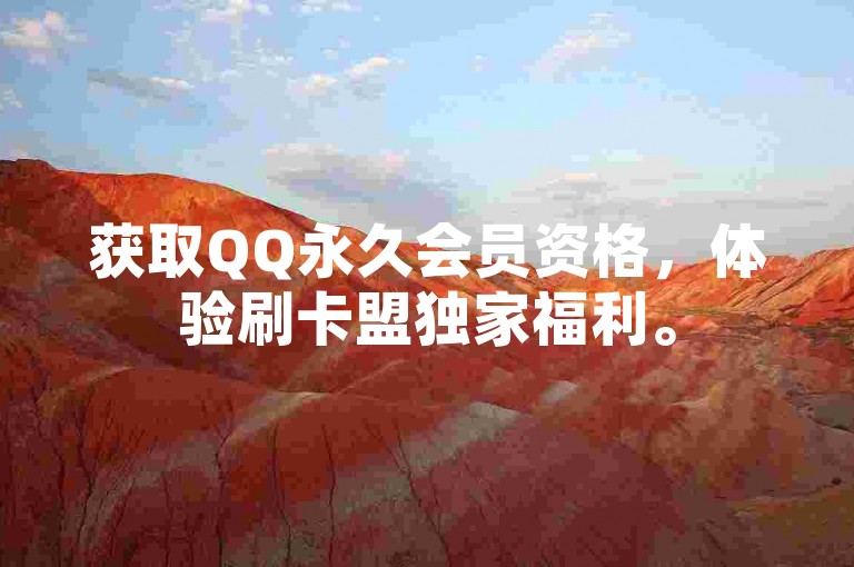获取QQ永久会员资格，体验刷卡盟独家福利。