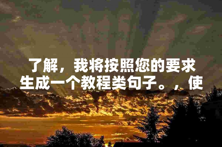 了解，我将按照您的要求生成一个教程类句子。，使用抖音自助下单平台轻松提升视频热度。