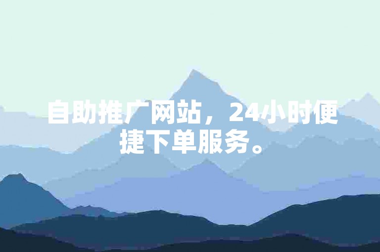 自助推广网站，24小时便捷下单服务。