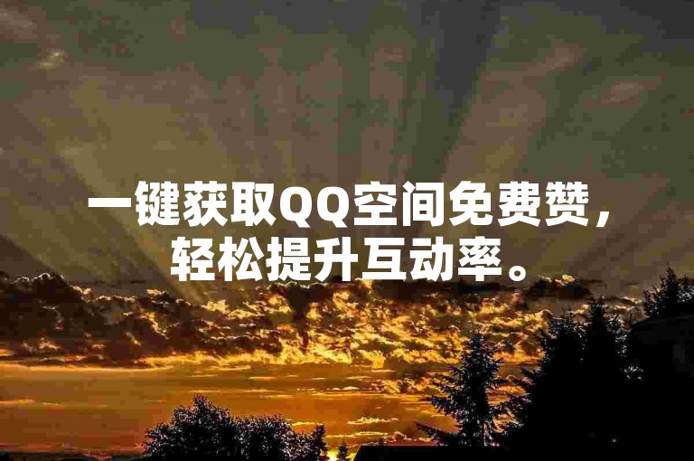 一键获取QQ空间免费赞，轻松提升互动率。