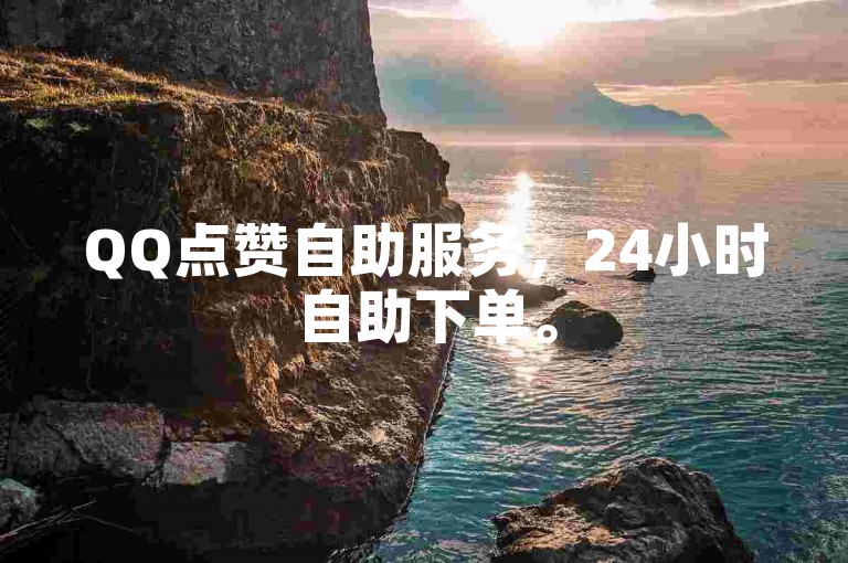 QQ点赞自助服务，24小时自助下单。