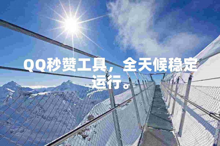 QQ秒赞工具，全天候稳定运行。