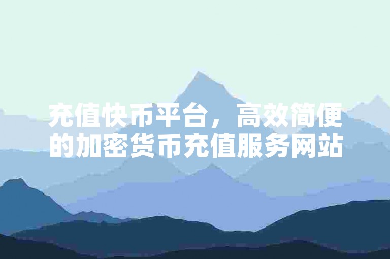 充值快币平台，高效简便的加密货币充值服务网站。