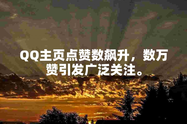 QQ主页点赞数飙升，数万赞引发广泛关注。