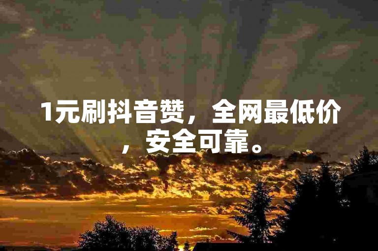 1元刷抖音赞，全网最低价，安全可靠。