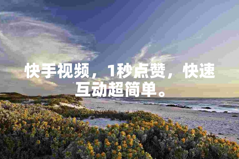 快手视频，1秒点赞，快速互动超简单。