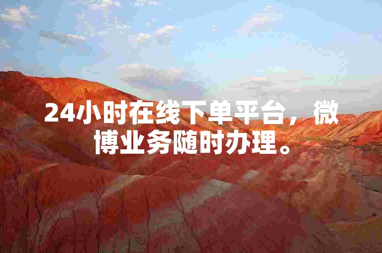 24小时在线下单平台，微博业务随时办理。