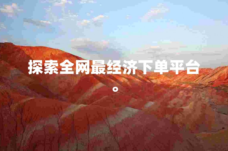 探索全网最经济下单平台。