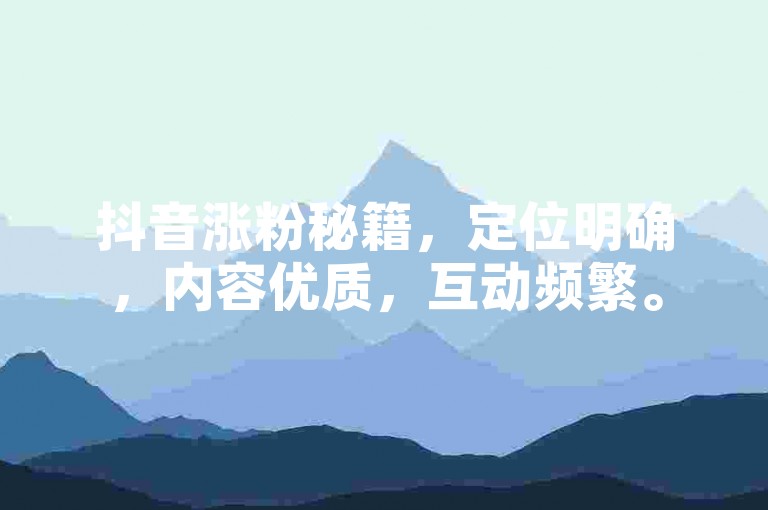 抖音涨粉秘籍，定位明确，内容优质，互动频繁。