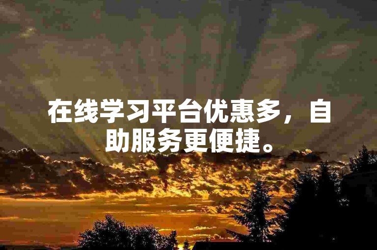 在线学习平台优惠多，自助服务更便捷。