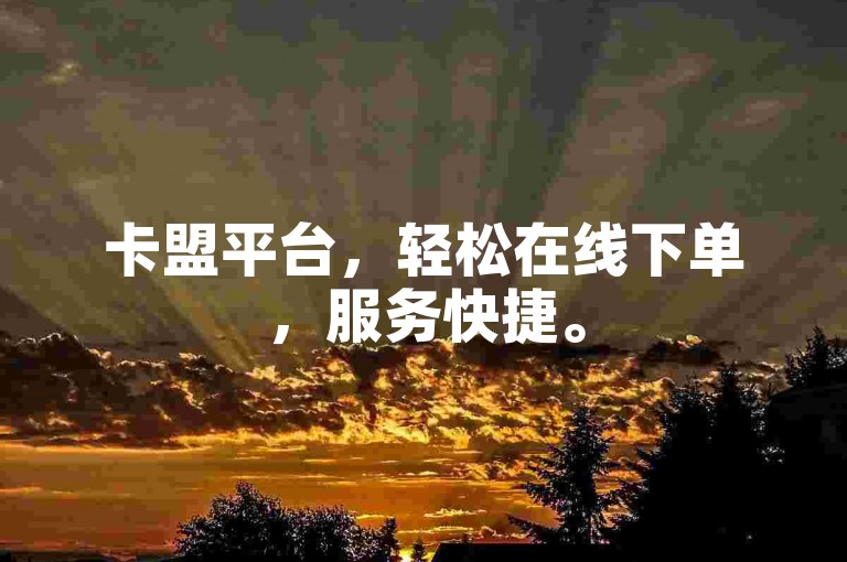 卡盟平台，轻松在线下单，服务快捷。