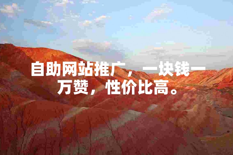 自助网站推广，一块钱一万赞，性价比高。