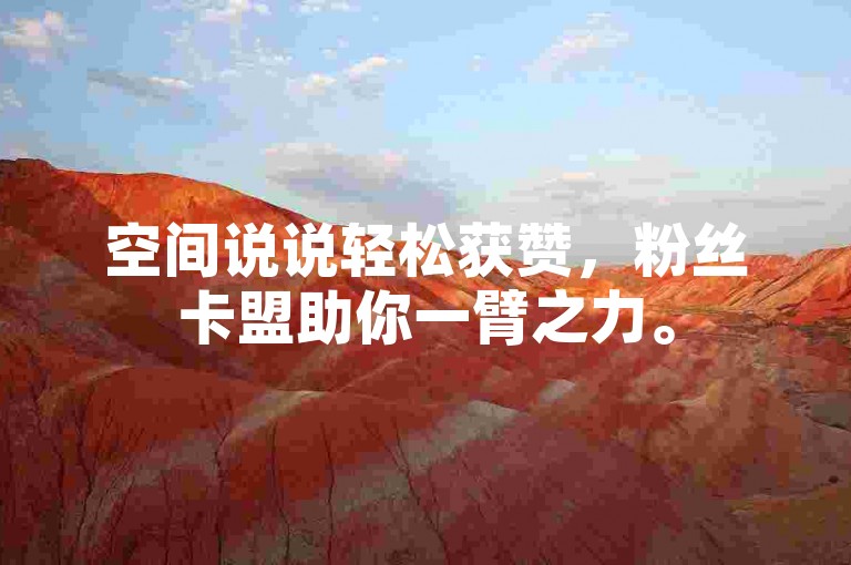 空间说说轻松获赞，粉丝卡盟助你一臂之力。