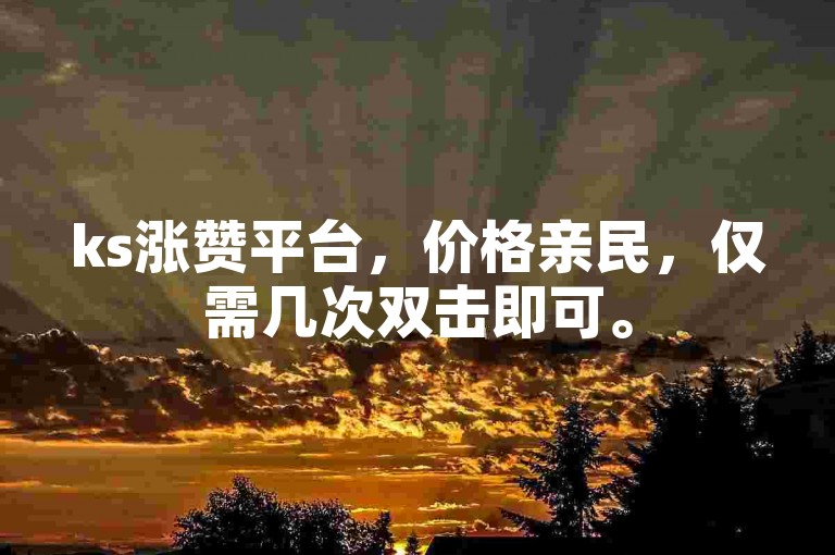 ks涨赞平台，价格亲民，仅需几次双击即可。