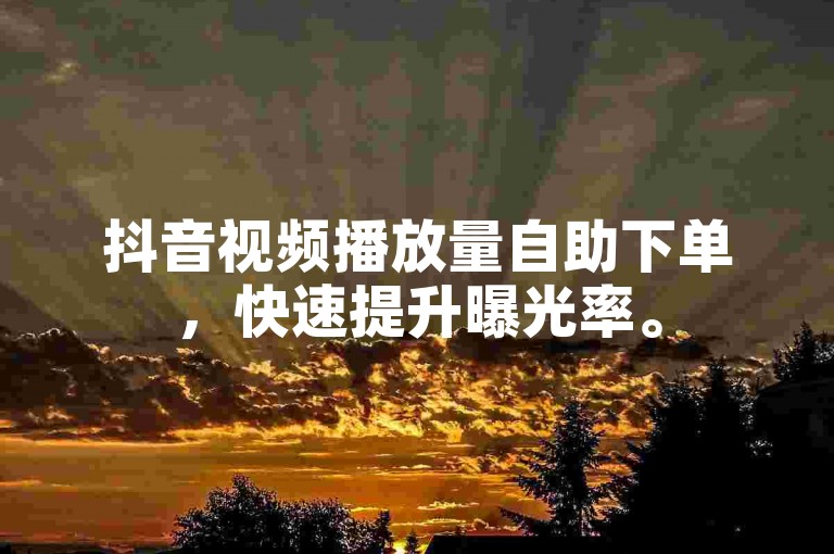 抖音视频播放量自助下单，快速提升曝光率。