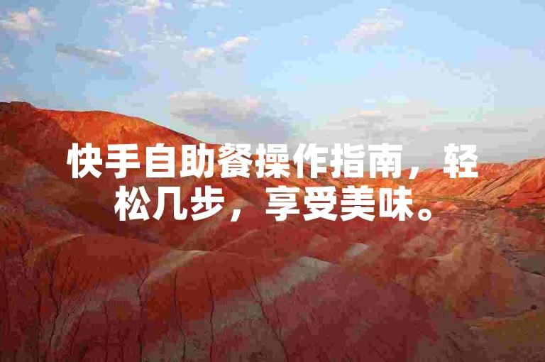 快手自助餐操作指南，轻松几步，享受美味。