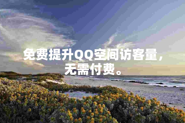 免费提升QQ空间访客量，无需付费。