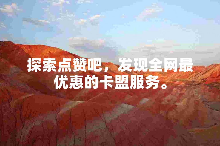 探索点赞吧，发现全网最优惠的卡盟服务。