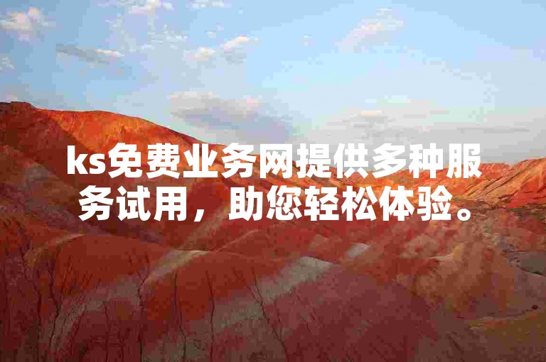 ks免费业务网提供多种服务试用，助您轻松体验。