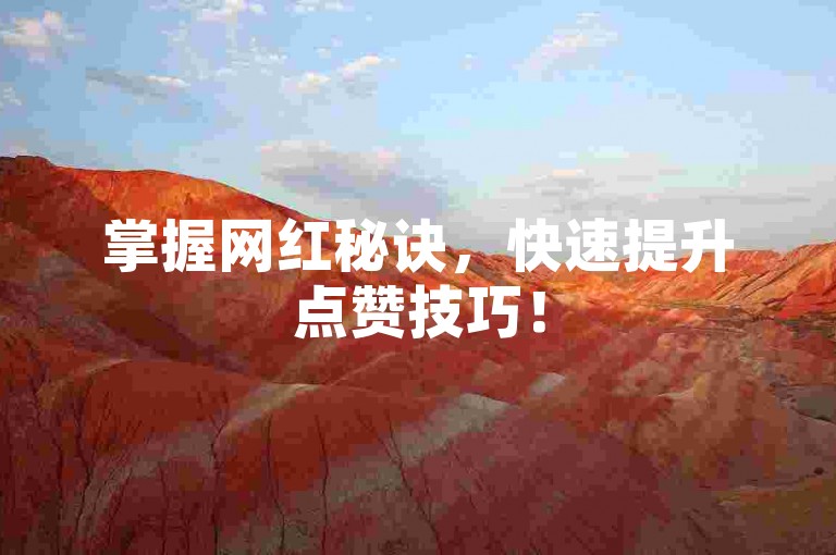 掌握网红秘诀，快速提升点赞技巧！
