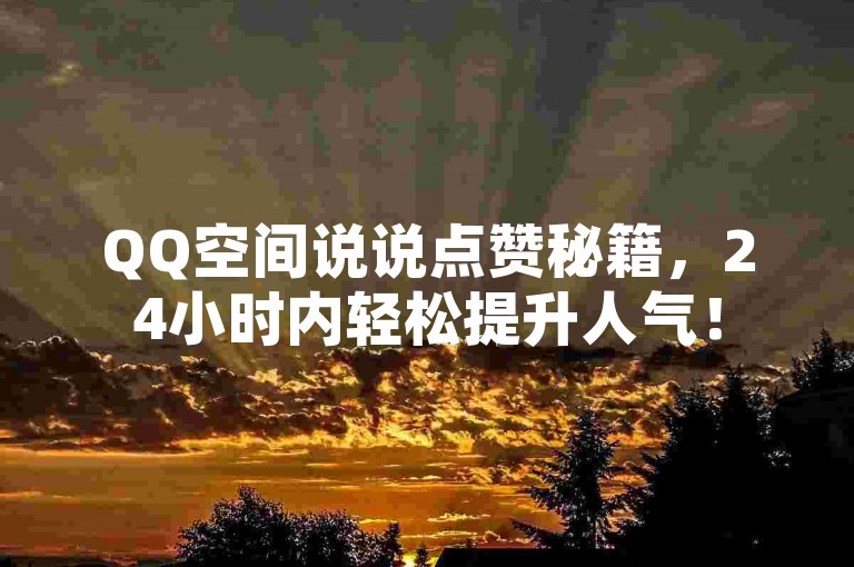 QQ空间说说点赞秘籍，24小时内轻松提升人气！
