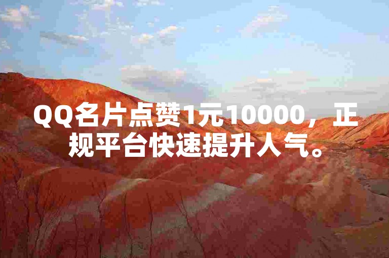 QQ名片点赞1元10000，正规平台快速提升人气。