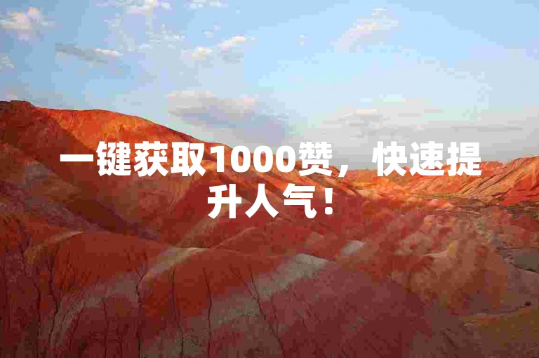 一键获取1000赞，快速提升人气！