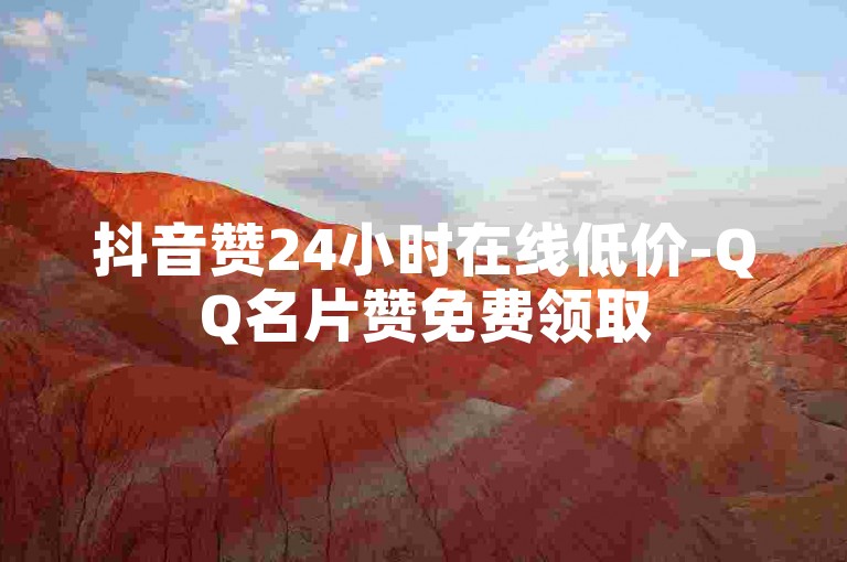抖音赞24小时在线低价-QQ名片赞免费领取