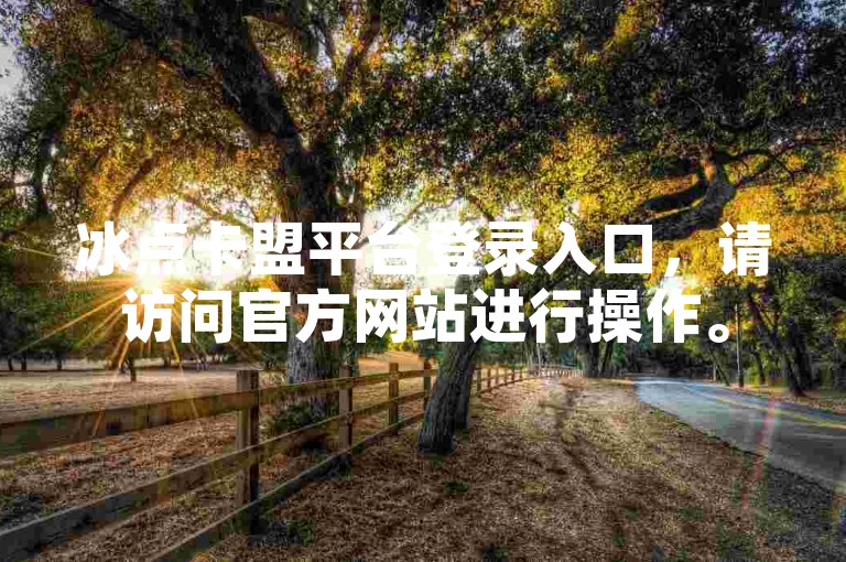 冰点卡盟平台登录入口，请访问官方网站进行操作。