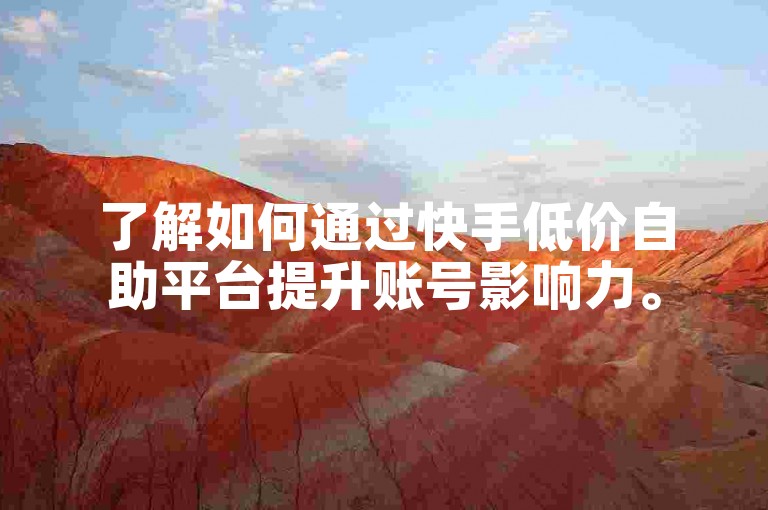 了解如何通过快手低价自助平台提升账号影响力。