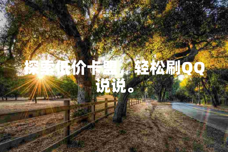 探索低价卡盟，轻松刷QQ说说。