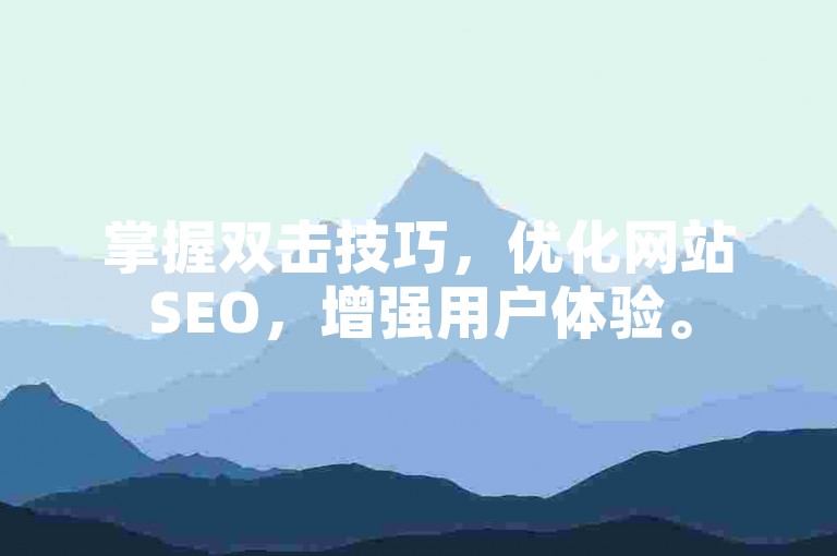 掌握双击技巧，优化网站SEO，增强用户体验。